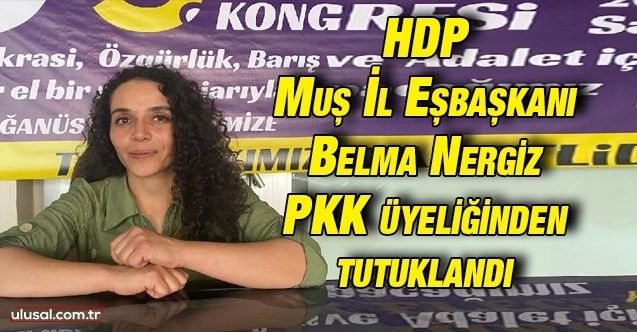 HDP Muş İl Eşbaşkanı Belma Nergiz PKK üyeliğinden tutuklandı