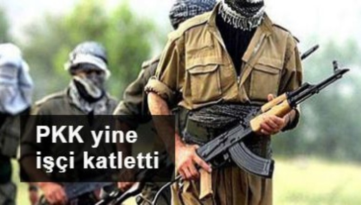 PKK yine işçi katletti