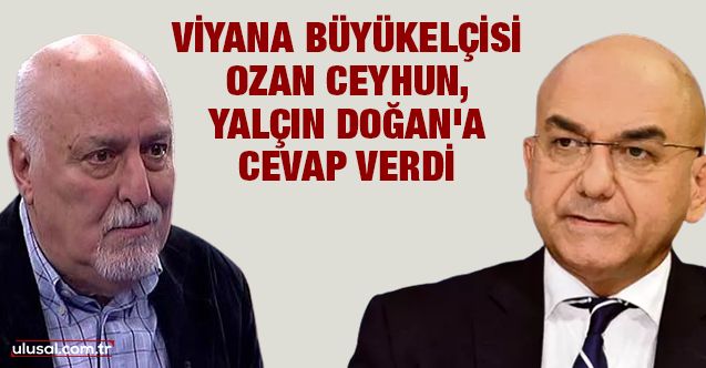 Viyana Büyükelçisi Ozan Ceyhun, Yalçın Doğan'a cevap verdi