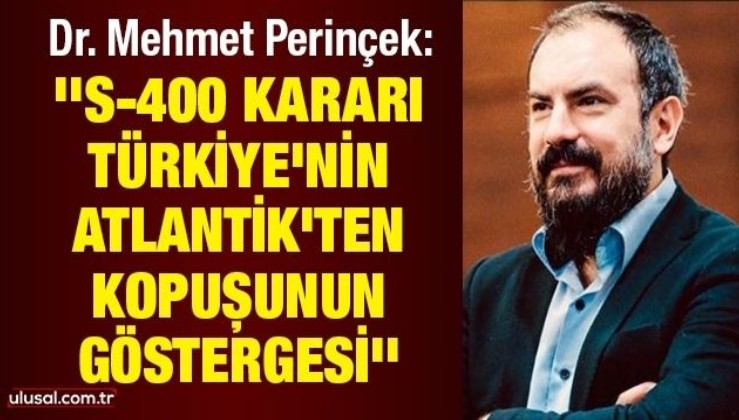 Dr. Mehmet Perinçek: ''S-400 kararı Türkiye'nin Atlantik'ten kopuşunun göstergesi''