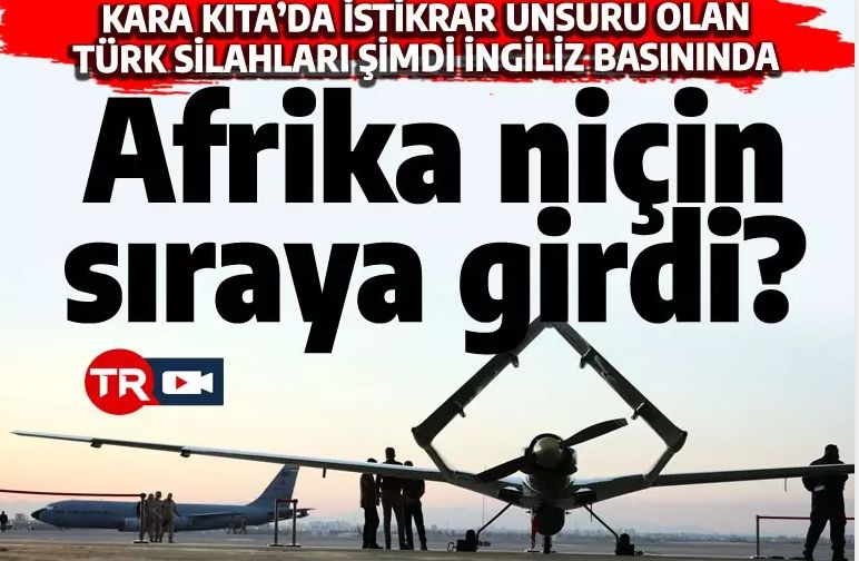İngiliz basınından çarpıcı soru: Afrika neden Türk silahları için sıraya girdi?