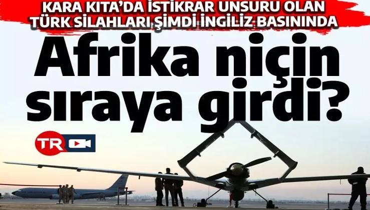 İngiliz basınından çarpıcı soru: Afrika neden Türk silahları için sıraya girdi?