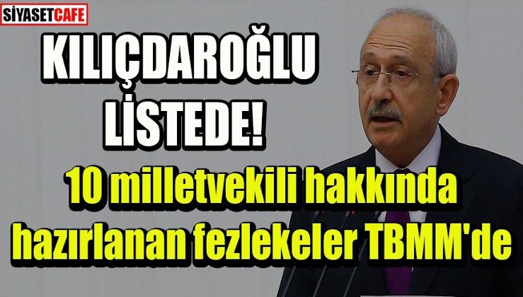 Kılıçdaroğlu'nun dokunulmazlığının kaldırılması için fezleke TBMM'DE