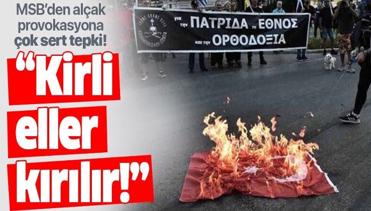 Son dakika: MSB'den Yunanistan'da Türk bayrağına yapılan alçak saldırıya çok sert tepki: Kirli eller kırılır