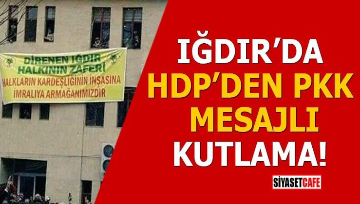 Iğdır'da HDP’den PKK mesajlı kutlama!