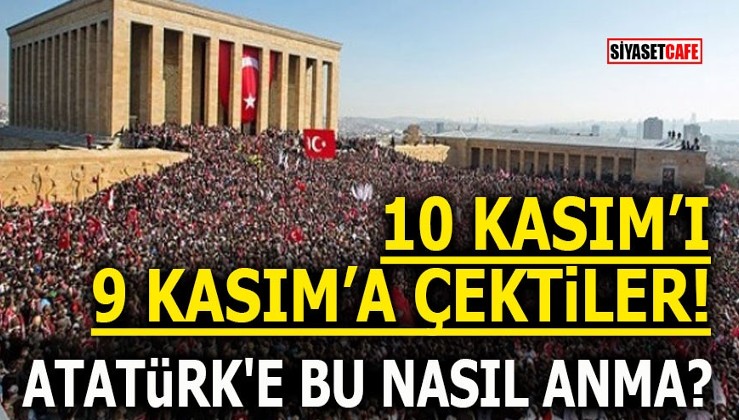 10 Kasım'ı 9 Kasım'a çektiler! Atatürk'e bu nasıl anma?