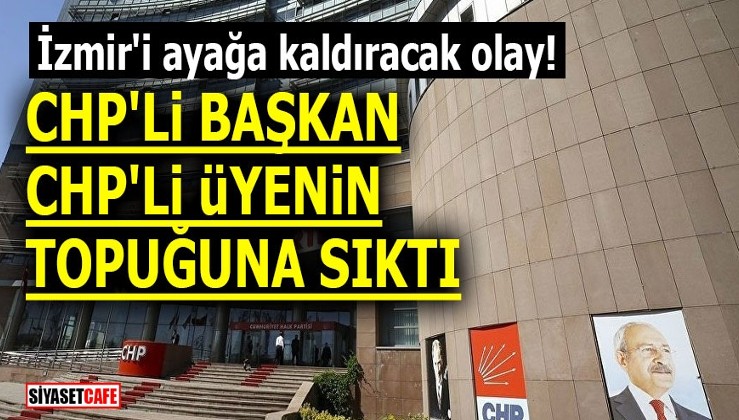 İzmir'i ayağa kaldıracak olay! CHP'li Başkan CHP'li üyenin topuğuna sıktı