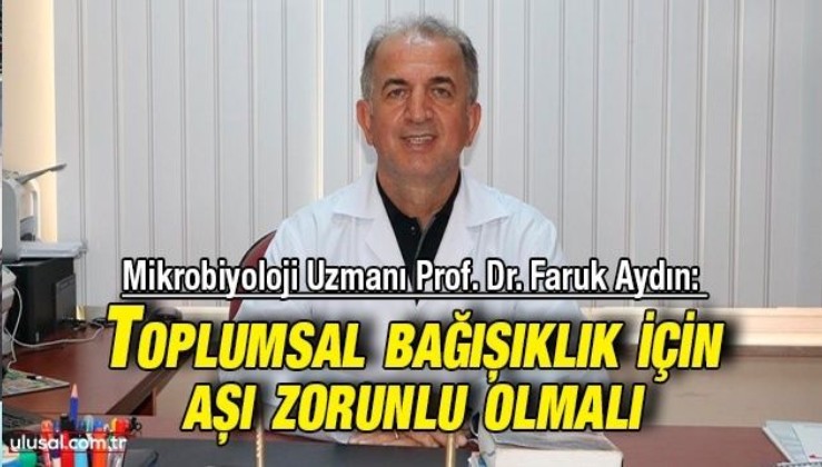 Mikrobiyoloji Uzmanı Prof. Dr. Faruk Aydın: Toplumsal bağışıklık için aşı zorunlu olmalı