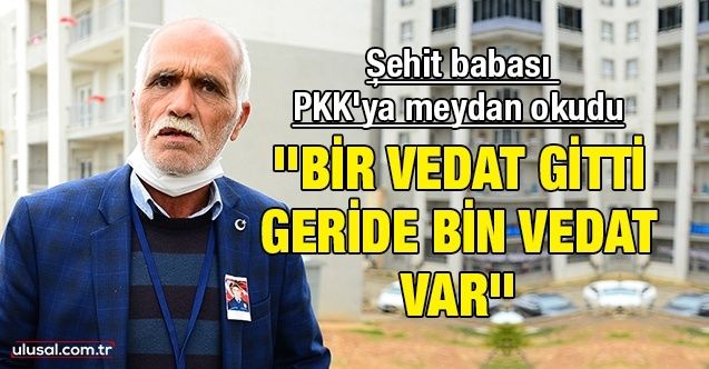 Şehit babası PKK'ya meydan okudu: ''Bir Vedat gitti geride bin Vedat var''