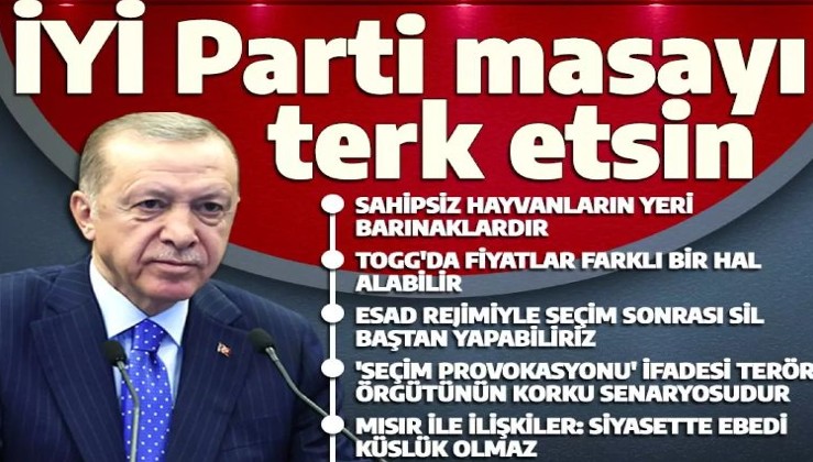 Cumhurbaşkanı Erdoğan: Temenni ederiz ki İYİ Parti masayı terk ederek durumunu gözden geçirir