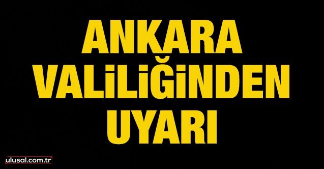 Ankara Valiliğinden uyarı