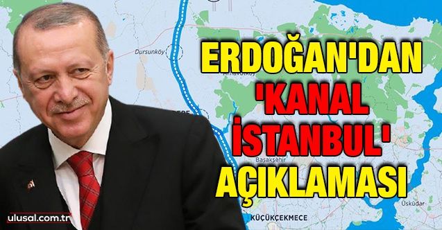 Erdoğan'dan 'Kanal İstanbul' açıklaması