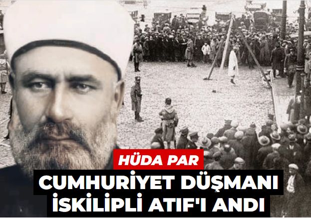 HÜDA PAR, Cumhuriyet düşmanı İskilipli Atıf'ı andı