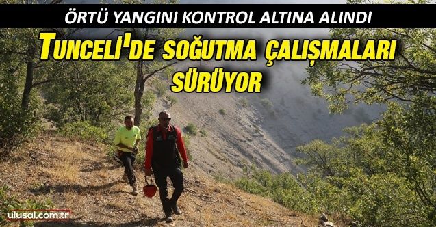 Tunceli'de örtü yangını kontrol altına alındı: Bölgede soğutma çalışmaları sürüyor