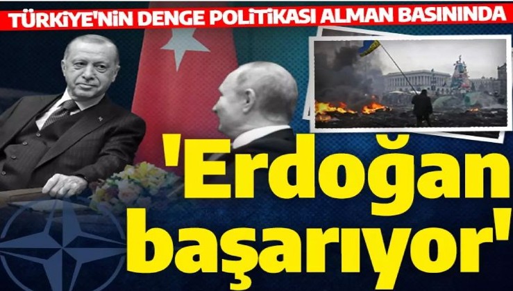 Türkiye'nin denge politikası Alman basınında! 'Erdoğan taktik manevralar yapıyor'