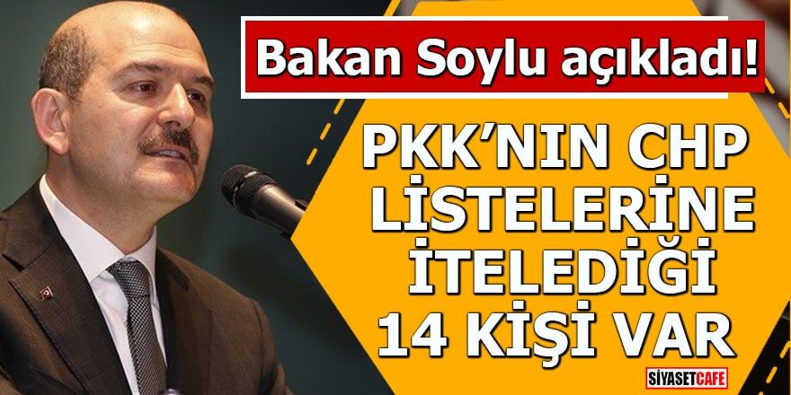 Bakan Soylu açıkladı: PKK, CHP listelerine 14 kişiyi iteledi