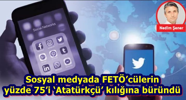 Sosyal medyada FETÖ’cülerin yüzde 75’i ‘Atatürkçü’ kılığına büründü