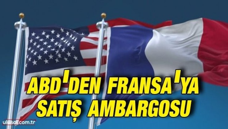 ABD'den Fransa'ya satış ambargosu