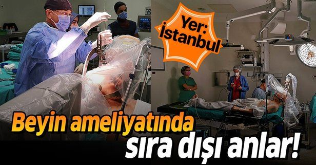 İstanbul'da sıradışı anlar! Konuşa konuşa beyin ameliyatı yaptılar