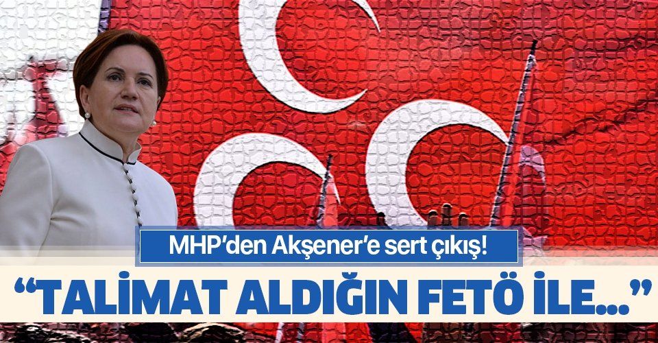Meral Akşener'e sert çıkış: "Talimat aldığın FETÖ ile arana mesafe koy".
