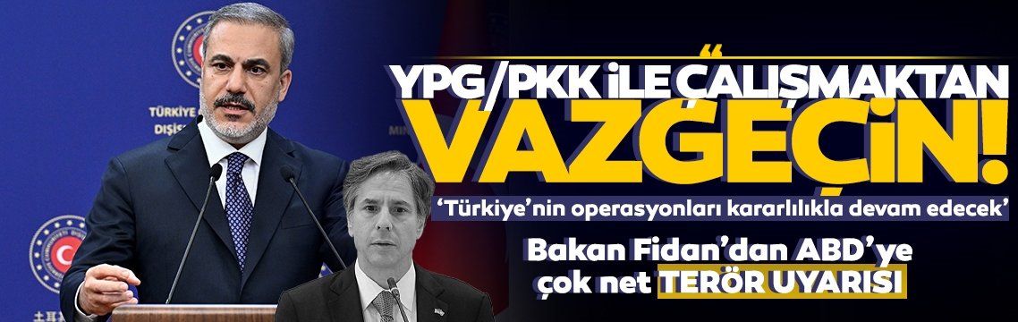 Dışişleri Bakanı Hakan Fidan'dan ABD'ye uyarı: YPG ile beraber çalışmaktan vazgeçin