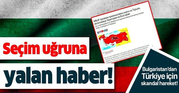 Bulgaristan'dan skandal hareket! Seçim için Türkiye hakkında yalan haber yaptılar!.