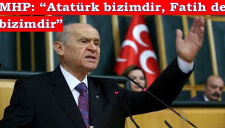 MHP lideri Devlet Bahçeli: 'ATATÜRK BİZİMDİR, FATİH DE BİZİMDİR'
