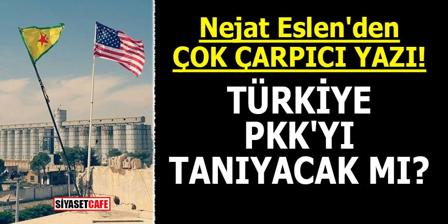 Nejat Eslen'den çok çarpıcı yazı! Türkiye PKK'yı tanıyacak mı?