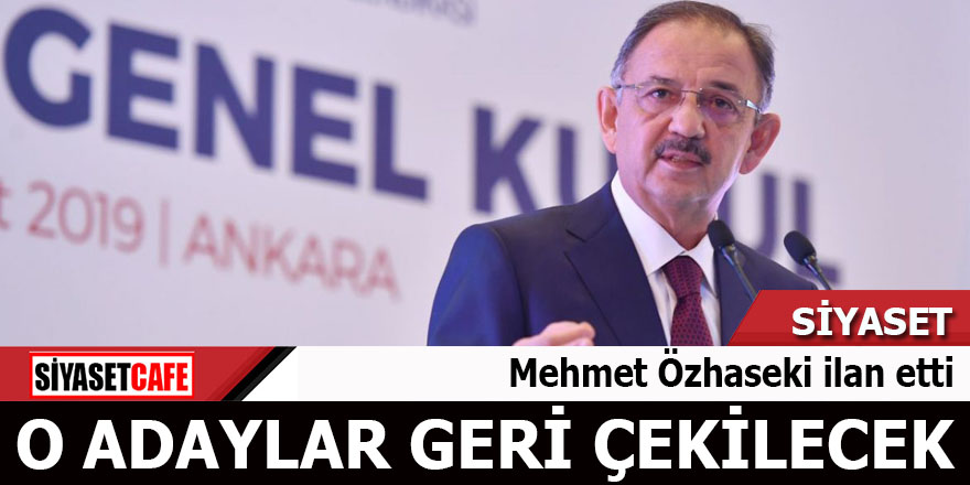 Mehmet Özhaseki ilan etti O adaylar geri çekilecek