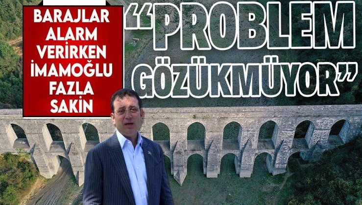İstanbul barajlarI susuzluk alarmı verirken İBB Başkanı Ekrem İmamoğlu "problem gözükmüyor" dedi