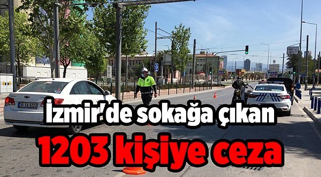 İzmir'de sokağa çıkma yasağını ihlal eden 1203 kişi hakkında işlem yapıldı