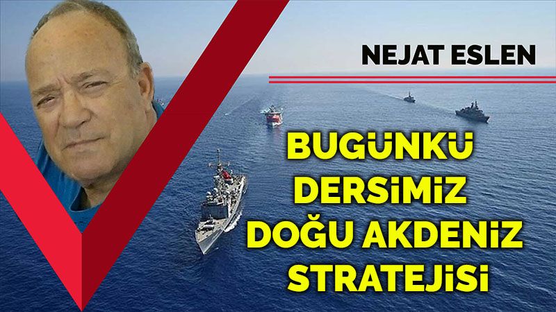 Bugünkü dersimiz Doğu Akdeniz stratejisi