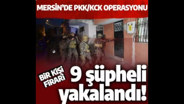 Mersin'de hain saldırı sonrası PKK/KCK operasyonu! 9 zanlı yakalandı