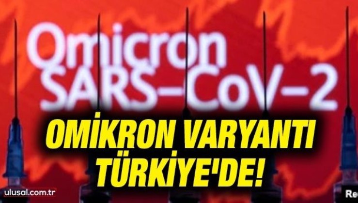 Omikron varyantı Türkiye’de!