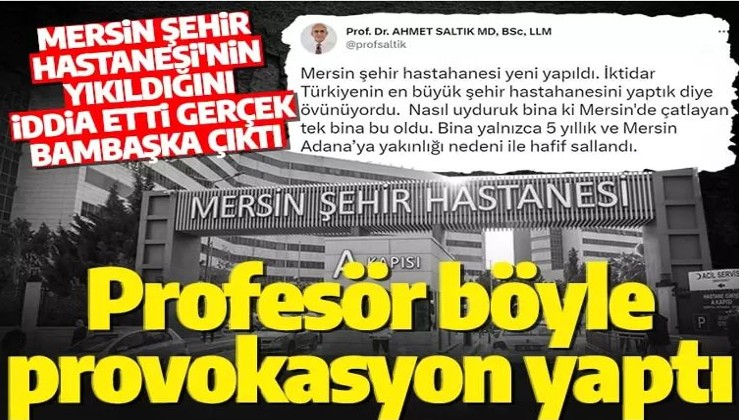 Profesör Ahmet Saltık algı oyununa girişti! 'Ortadan yarıldı' dediği Mersin Şehir Hastanesi sapasağlam ayakta