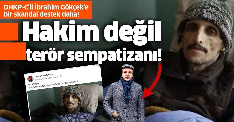 Hakim Orhan Gazi Ertekin'den DHKPC’li İbrahim Gökçek’e skandal destek