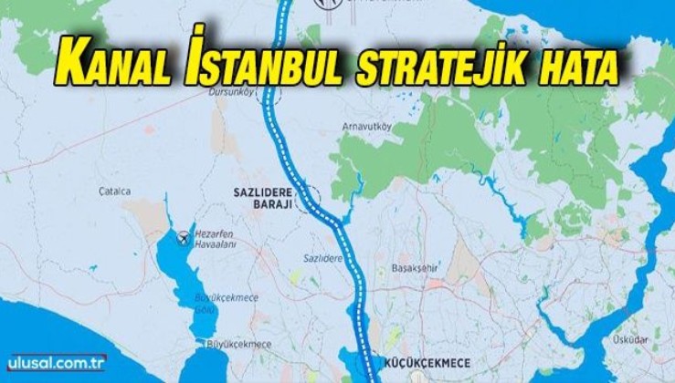 Kanal İstanbul Türkiye için stratejik bir hata olarak görülüyor