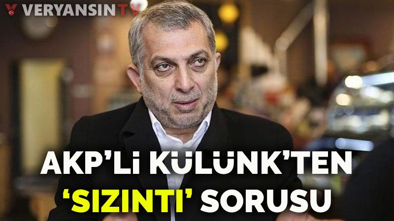 AKP'li Metin Külünk'ten 'sızıntı' sorusu