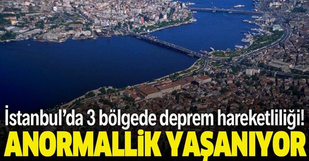 İstanbul'da bu üç bölgede deprem hareketliliği! Anormallik yaşanıyor...