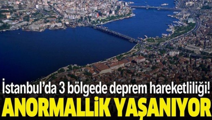 İstanbul'da bu üç bölgede deprem hareketliliği! Anormallik yaşanıyor...
