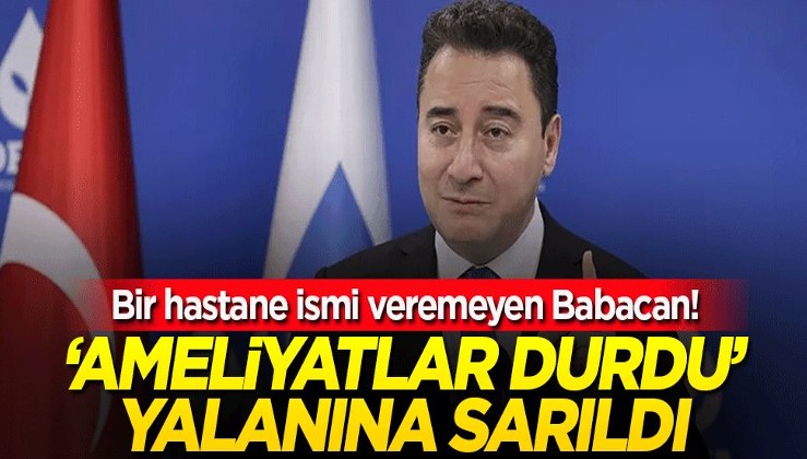 Ali Babacan da 'Ameliyatlar durdu' yalanına sarıldı! Bir hastane ismi veremedi