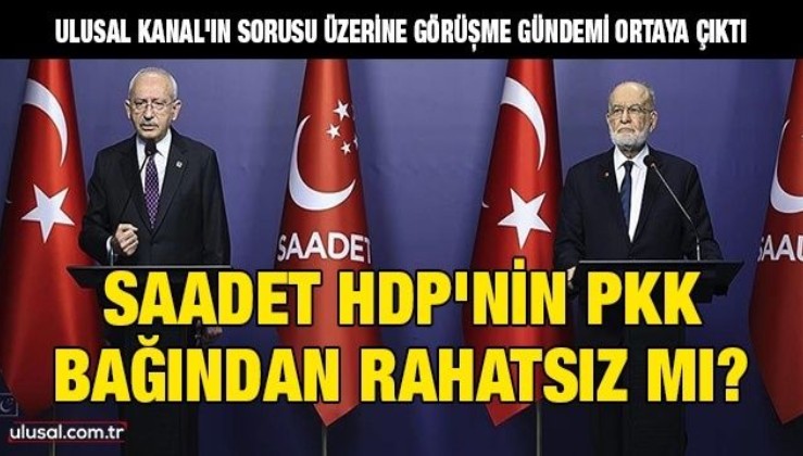 Saadet HDP'nin PKK bağından rahatsız mı?