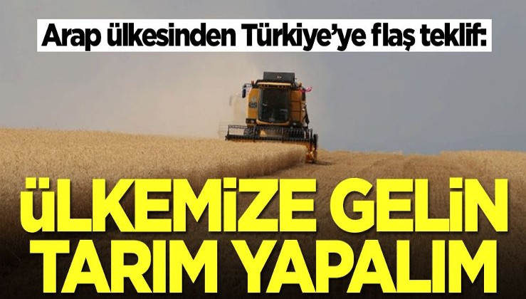 Arap ülkesinden Türkiye'ye bomba teklif: Ülkemize gelin tarım yapalım