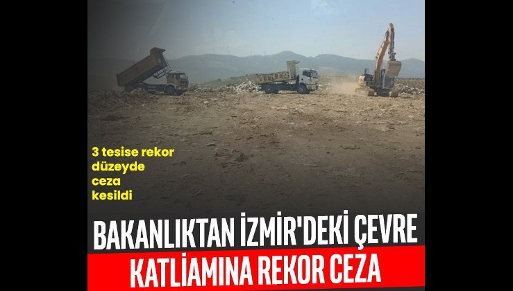 Bakanlıktan İzmir'deki çevre katliamına geçit yok! CHP'li belediyeye rekor ceza