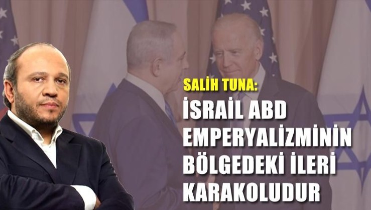 Salih Tuna: İsrail, ABD emperyalizminin bölgedeki ileri karakoludur