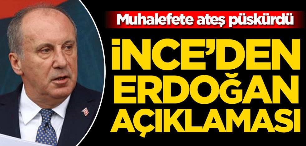 Muharrem İnce’den Erdoğan açıklaması! Muhalefete ateş püskürdü