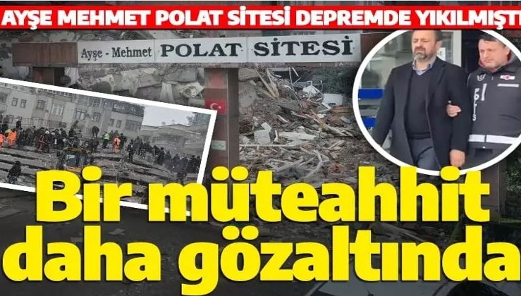 Son dakika: Ayşe Mehmet Polat sitesinin müteahhidi gözaltına alındı