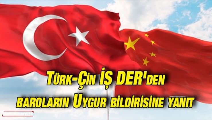 72 Baronun Uygur bildirisine Türk-Çin İŞ DER’den yanıt