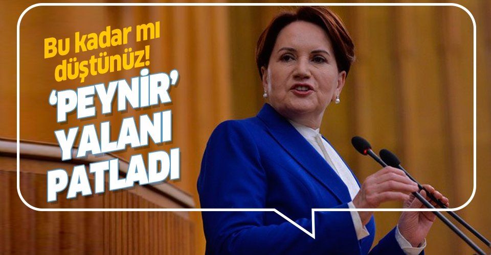 İYİ Parti Genel Başkanı Meral Akşener'in 'peynir' yalanı ortaya çıktı!