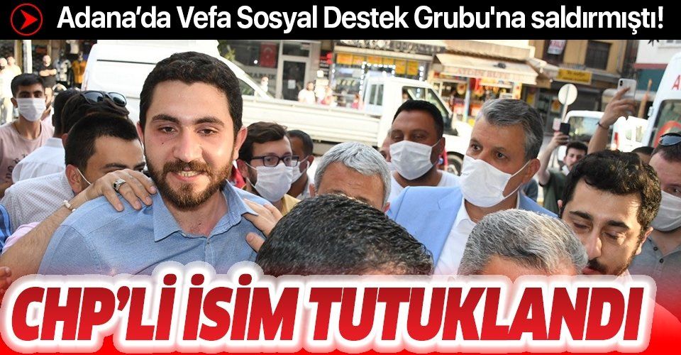Son dakika: Adana'da Vefa Sosyal Destek Grubu'na saldırmıştı: CHP Gençlik Kolları Başkanı tutuklandı